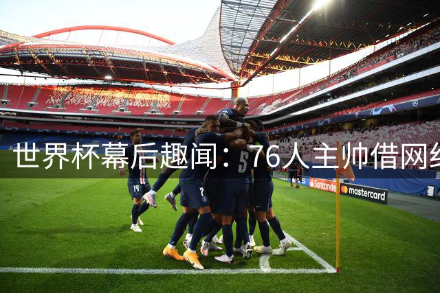 世界杯幕后趣闻：76人主帅借网红喊话詹姆斯 竟意外提及保罗乔治