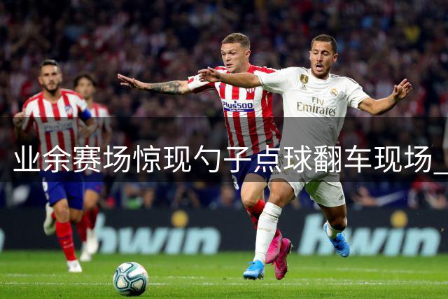 业余赛场惊现勺子点球翻车现场 门将站桩轻松化解引热议