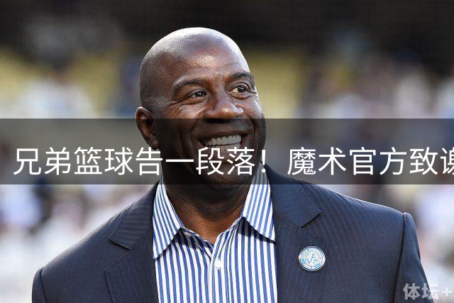 兄弟篮球告一段落！魔术官方致谢大瓦格纳：谢谢你 莫里茨