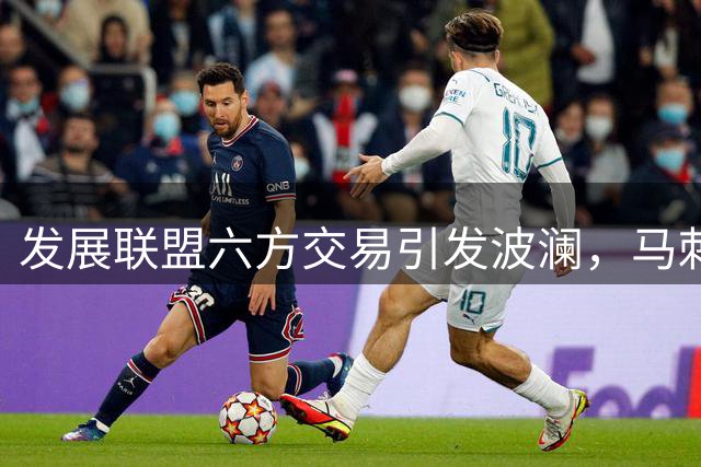 发展联盟六方交易引发波澜，马刺意外获取湖人后卫权益