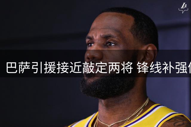 巴萨引援接近敲定两将 锋线补强仍在观望