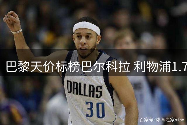 巴黎天价标榜巴尔科拉 利物浦1.7亿欧引援陷僵局