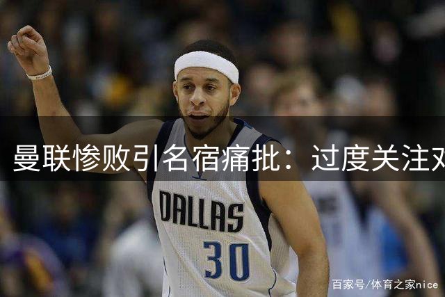 曼联惨败引名宿痛批：过度关注对手主帅实属不当