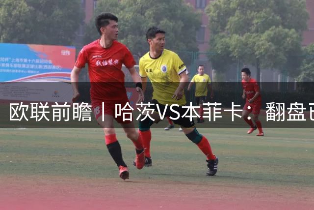 欧联前瞻丨哈茨VS本菲卡：翻盘已无望，哈茨会不会主动缴械？