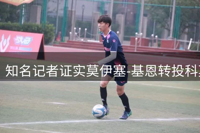 知名记者证实莫伊塞-基恩转投科莫 转会细节曝光